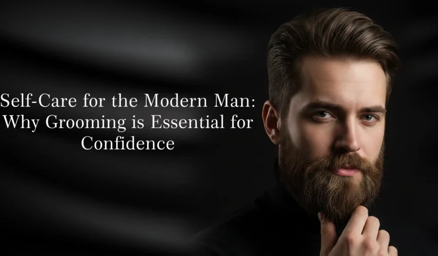 Self-Care for the Modern Man Why Grooming is Essential for Confidence copy