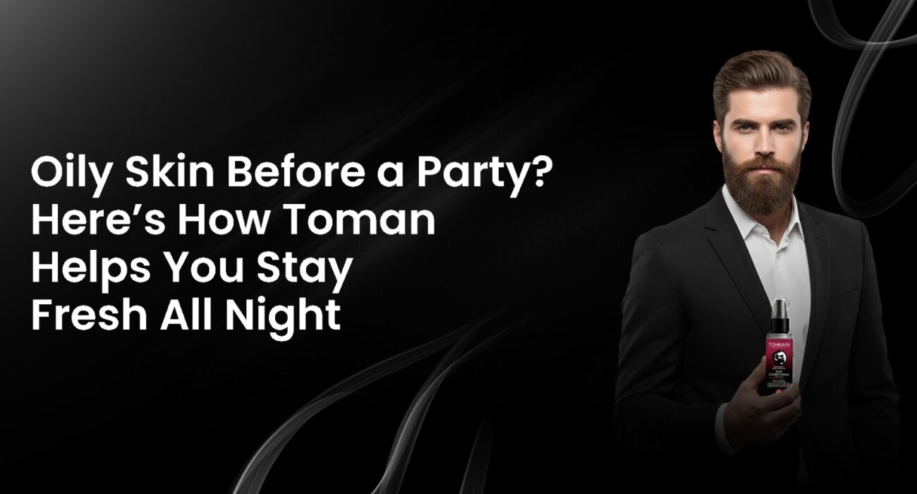 Oily Skin Before a Party_ Here’s How Toman Helps You Stay Fresh All Night