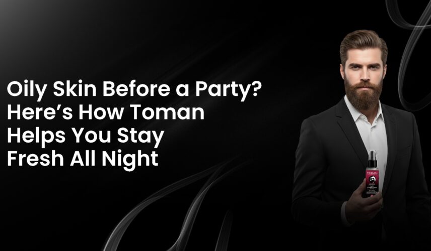 Oily Skin Before a Party_ Here’s How Toman Helps You Stay Fresh All Night