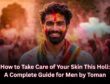 How to Take Care of Your Skin This Holi- A Complete Guide for Men by Toman