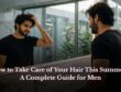 How to Take Care of Your Hair This Summer A Complete Guide for Men