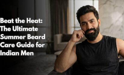 Beat the Heat- The Ultimate Summer Beard Care Guide for Indian Men