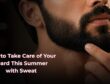 How to Take Care of Your Beard This Summer with Sweat