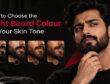 How to Choose the Right Beard Colour for Your Skin Tone